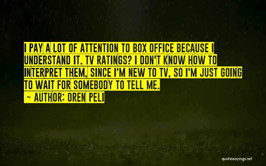 Oren Peli Quotes: I Pay A Lot Of Attention To Box Office Because I Understand It. Tv Ratings? I Don't Know How To