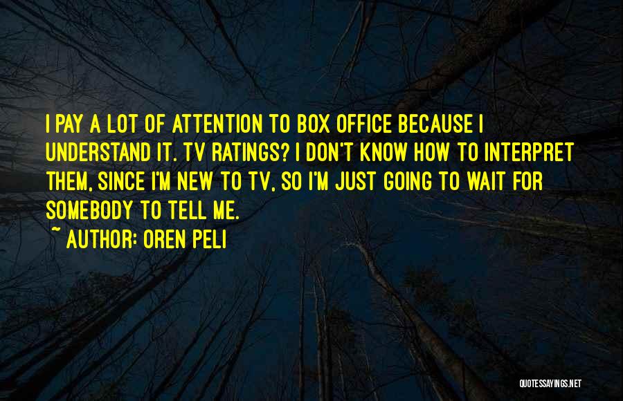 Oren Peli Quotes: I Pay A Lot Of Attention To Box Office Because I Understand It. Tv Ratings? I Don't Know How To