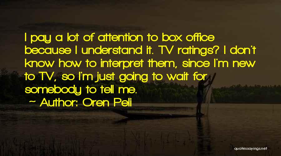 Oren Peli Quotes: I Pay A Lot Of Attention To Box Office Because I Understand It. Tv Ratings? I Don't Know How To