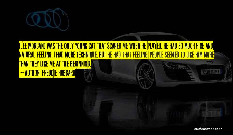 Freddie Hubbard Quotes: [lee Morgan] Was The Only Young Cat That Scared Me When He Played. He Had So Much Fire And Natural