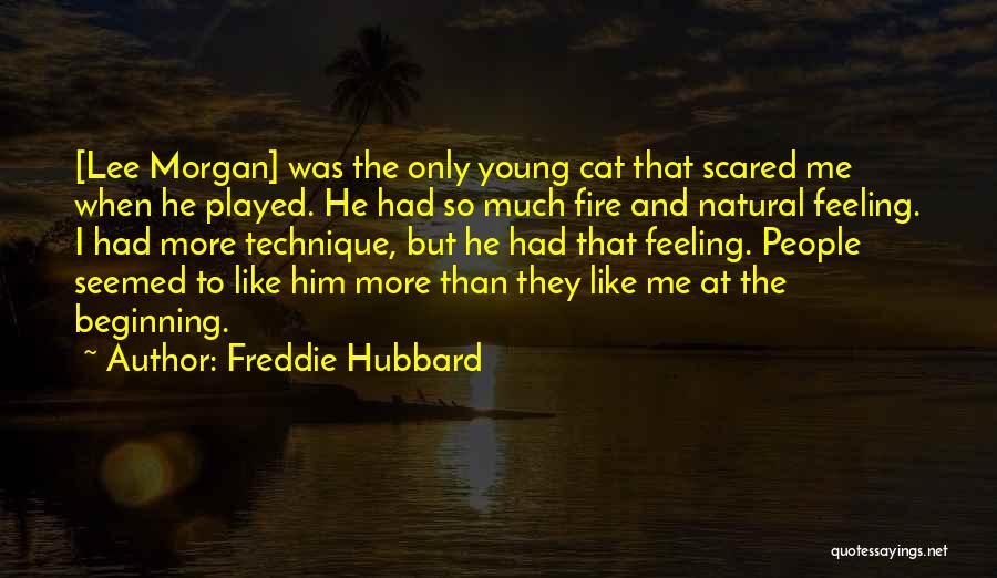 Freddie Hubbard Quotes: [lee Morgan] Was The Only Young Cat That Scared Me When He Played. He Had So Much Fire And Natural