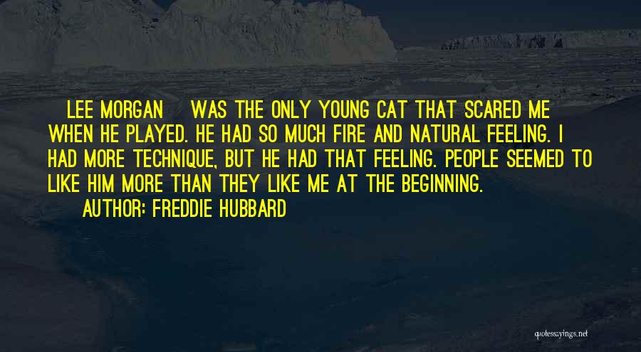 Freddie Hubbard Quotes: [lee Morgan] Was The Only Young Cat That Scared Me When He Played. He Had So Much Fire And Natural