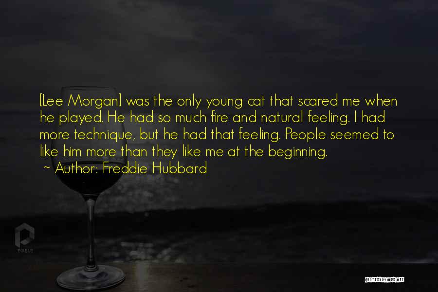 Freddie Hubbard Quotes: [lee Morgan] Was The Only Young Cat That Scared Me When He Played. He Had So Much Fire And Natural