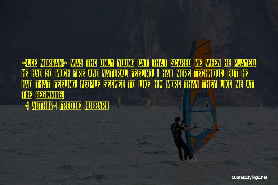 Freddie Hubbard Quotes: [lee Morgan] Was The Only Young Cat That Scared Me When He Played. He Had So Much Fire And Natural