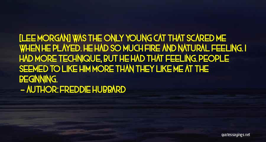 Freddie Hubbard Quotes: [lee Morgan] Was The Only Young Cat That Scared Me When He Played. He Had So Much Fire And Natural