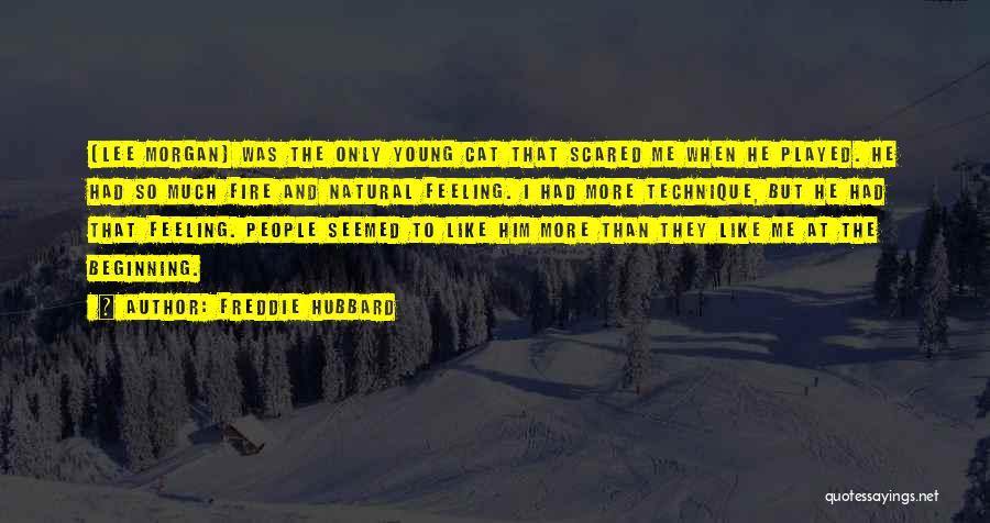 Freddie Hubbard Quotes: [lee Morgan] Was The Only Young Cat That Scared Me When He Played. He Had So Much Fire And Natural