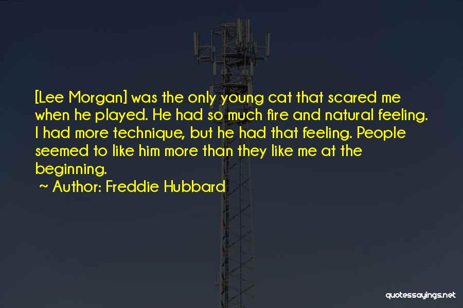 Freddie Hubbard Quotes: [lee Morgan] Was The Only Young Cat That Scared Me When He Played. He Had So Much Fire And Natural