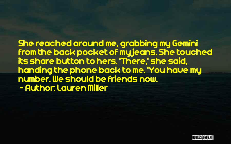 Lauren Miller Quotes: She Reached Around Me, Grabbing My Gemini From The Back Pocket Of My Jeans. She Touched Its Share Button To