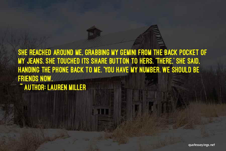 Lauren Miller Quotes: She Reached Around Me, Grabbing My Gemini From The Back Pocket Of My Jeans. She Touched Its Share Button To