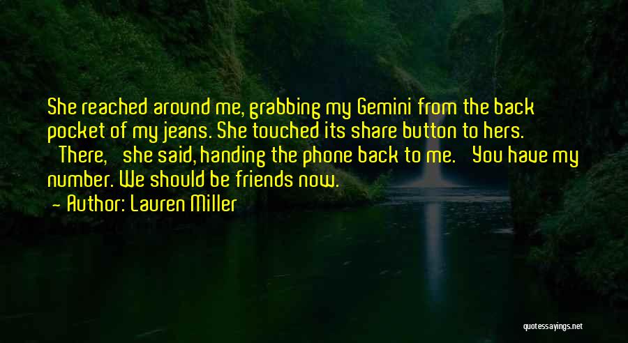 Lauren Miller Quotes: She Reached Around Me, Grabbing My Gemini From The Back Pocket Of My Jeans. She Touched Its Share Button To