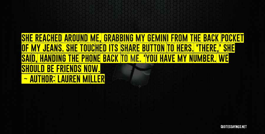 Lauren Miller Quotes: She Reached Around Me, Grabbing My Gemini From The Back Pocket Of My Jeans. She Touched Its Share Button To