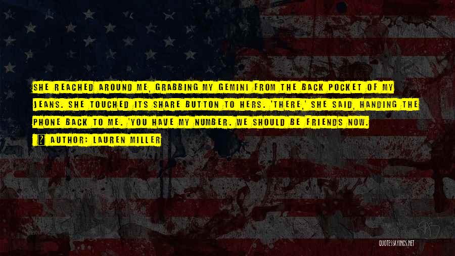 Lauren Miller Quotes: She Reached Around Me, Grabbing My Gemini From The Back Pocket Of My Jeans. She Touched Its Share Button To