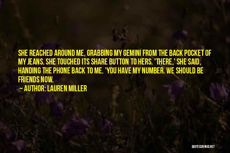 Lauren Miller Quotes: She Reached Around Me, Grabbing My Gemini From The Back Pocket Of My Jeans. She Touched Its Share Button To
