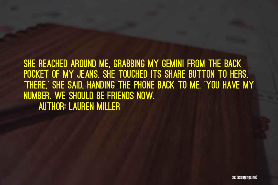 Lauren Miller Quotes: She Reached Around Me, Grabbing My Gemini From The Back Pocket Of My Jeans. She Touched Its Share Button To