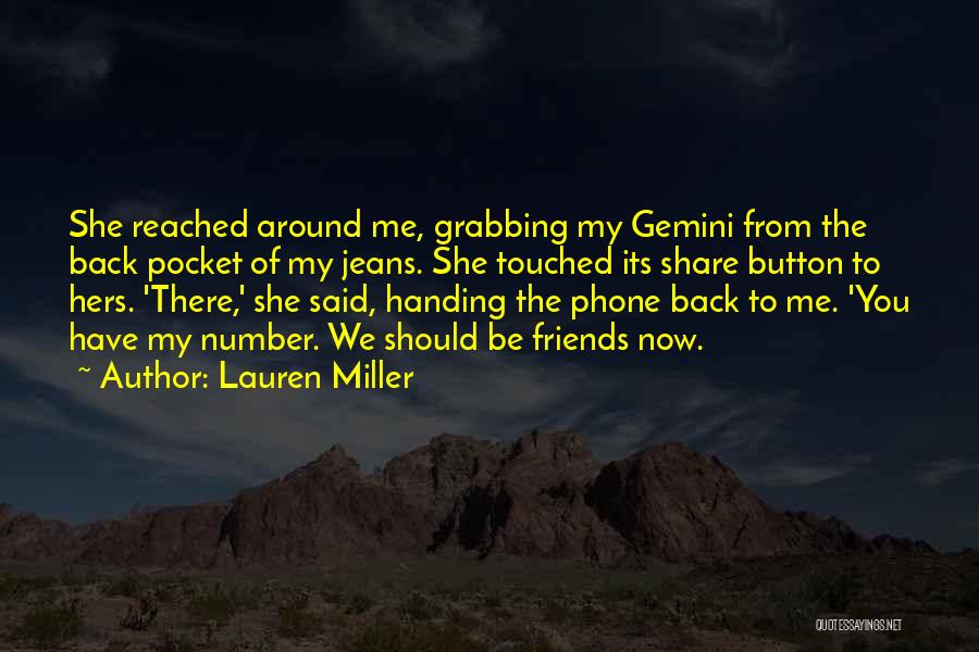 Lauren Miller Quotes: She Reached Around Me, Grabbing My Gemini From The Back Pocket Of My Jeans. She Touched Its Share Button To