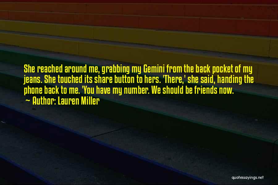 Lauren Miller Quotes: She Reached Around Me, Grabbing My Gemini From The Back Pocket Of My Jeans. She Touched Its Share Button To