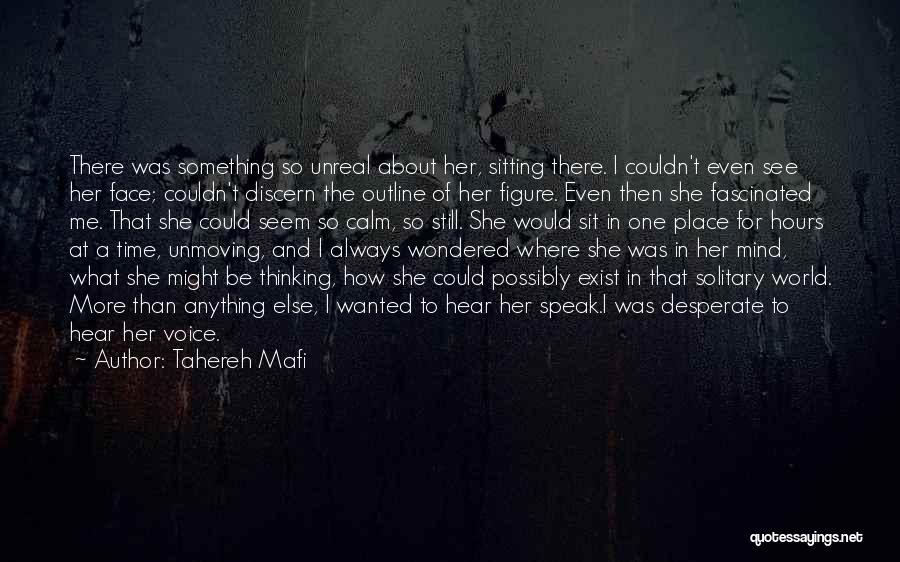 Tahereh Mafi Quotes: There Was Something So Unreal About Her, Sitting There. I Couldn't Even See Her Face; Couldn't Discern The Outline Of