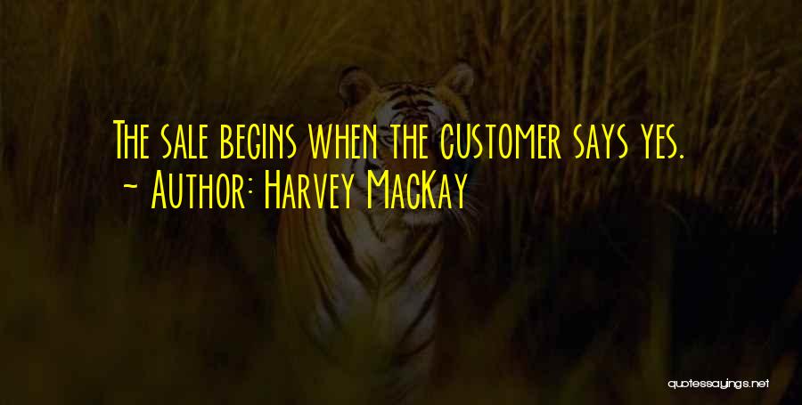 Harvey MacKay Quotes: The Sale Begins When The Customer Says Yes.