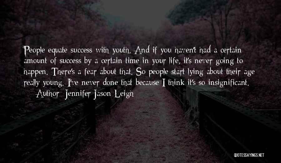 Jennifer Jason Leigh Quotes: People Equate Success With Youth. And If You Haven't Had A Certain Amount Of Success By A Certain Time In