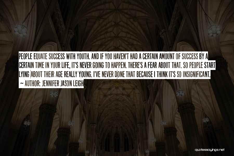 Jennifer Jason Leigh Quotes: People Equate Success With Youth. And If You Haven't Had A Certain Amount Of Success By A Certain Time In