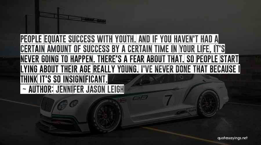 Jennifer Jason Leigh Quotes: People Equate Success With Youth. And If You Haven't Had A Certain Amount Of Success By A Certain Time In