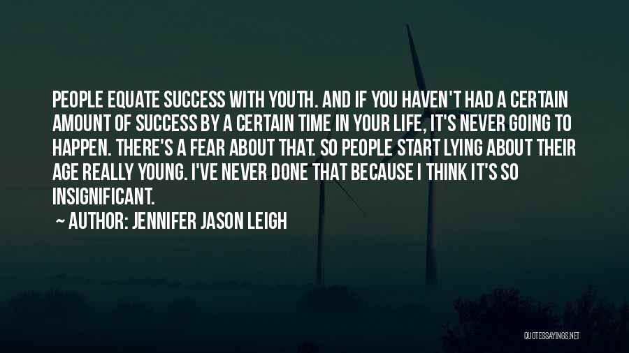 Jennifer Jason Leigh Quotes: People Equate Success With Youth. And If You Haven't Had A Certain Amount Of Success By A Certain Time In