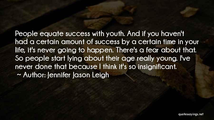 Jennifer Jason Leigh Quotes: People Equate Success With Youth. And If You Haven't Had A Certain Amount Of Success By A Certain Time In