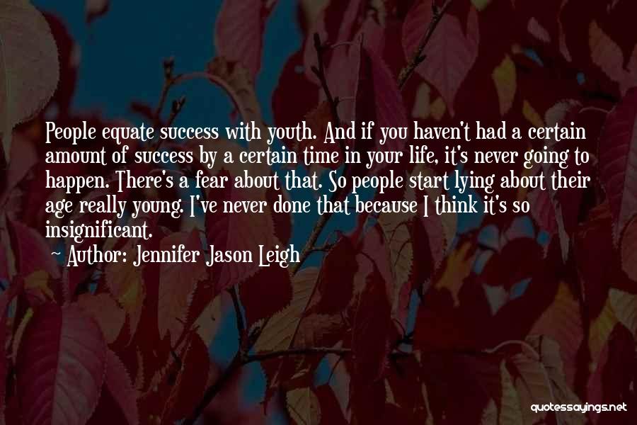 Jennifer Jason Leigh Quotes: People Equate Success With Youth. And If You Haven't Had A Certain Amount Of Success By A Certain Time In