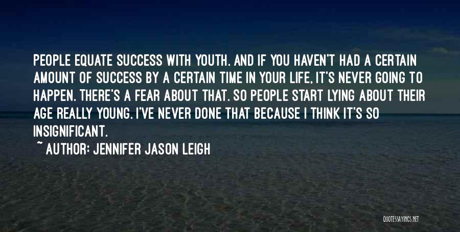 Jennifer Jason Leigh Quotes: People Equate Success With Youth. And If You Haven't Had A Certain Amount Of Success By A Certain Time In