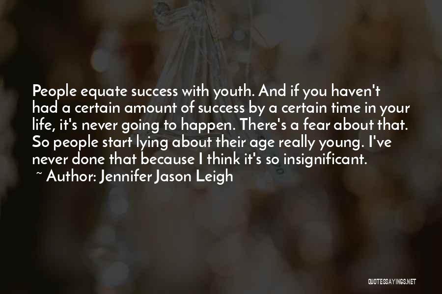 Jennifer Jason Leigh Quotes: People Equate Success With Youth. And If You Haven't Had A Certain Amount Of Success By A Certain Time In