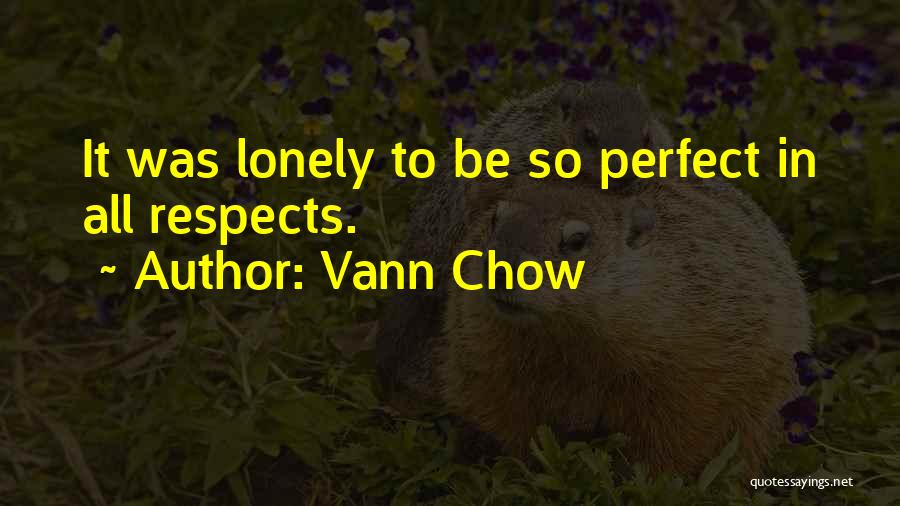 Vann Chow Quotes: It Was Lonely To Be So Perfect In All Respects.