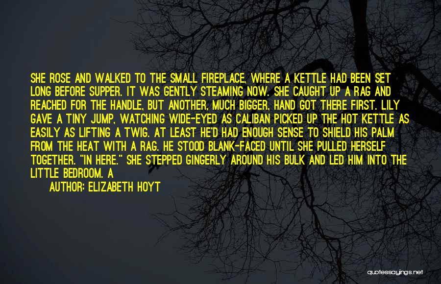 Elizabeth Hoyt Quotes: She Rose And Walked To The Small Fireplace, Where A Kettle Had Been Set Long Before Supper. It Was Gently