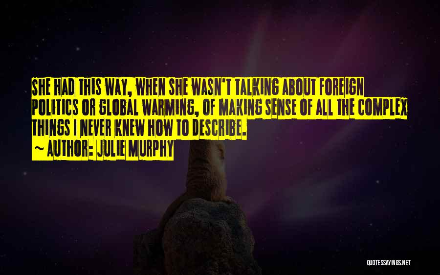 Julie Murphy Quotes: She Had This Way, When She Wasn't Talking About Foreign Politics Or Global Warming, Of Making Sense Of All The