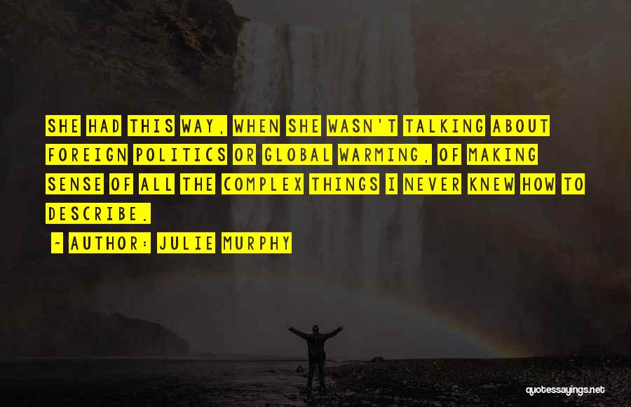 Julie Murphy Quotes: She Had This Way, When She Wasn't Talking About Foreign Politics Or Global Warming, Of Making Sense Of All The