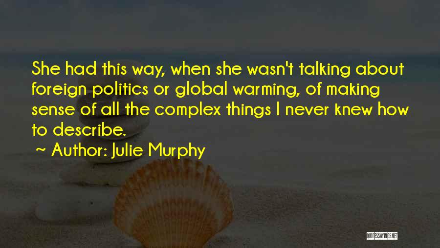 Julie Murphy Quotes: She Had This Way, When She Wasn't Talking About Foreign Politics Or Global Warming, Of Making Sense Of All The