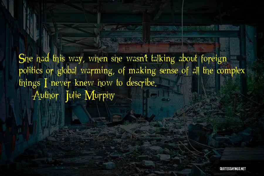 Julie Murphy Quotes: She Had This Way, When She Wasn't Talking About Foreign Politics Or Global Warming, Of Making Sense Of All The