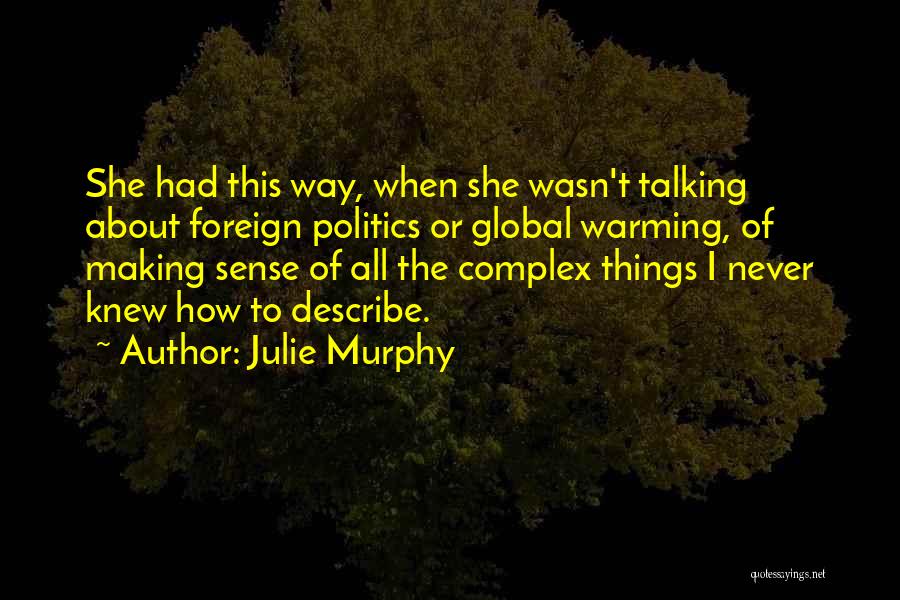 Julie Murphy Quotes: She Had This Way, When She Wasn't Talking About Foreign Politics Or Global Warming, Of Making Sense Of All The