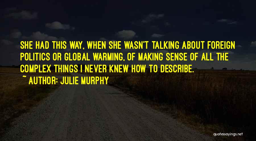 Julie Murphy Quotes: She Had This Way, When She Wasn't Talking About Foreign Politics Or Global Warming, Of Making Sense Of All The