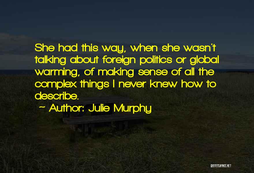 Julie Murphy Quotes: She Had This Way, When She Wasn't Talking About Foreign Politics Or Global Warming, Of Making Sense Of All The