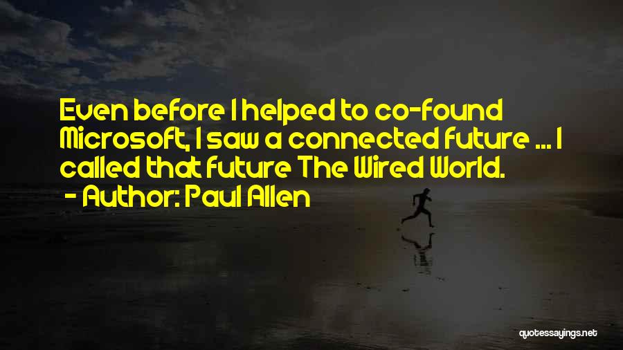 Paul Allen Quotes: Even Before I Helped To Co-found Microsoft, I Saw A Connected Future ... I Called That Future The Wired World.