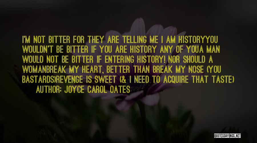 Joyce Carol Oates Quotes: I'm Not Bitter For They Are Telling Me I Am Historyyou Wouldn't Be Bitter If You Are History Any Of