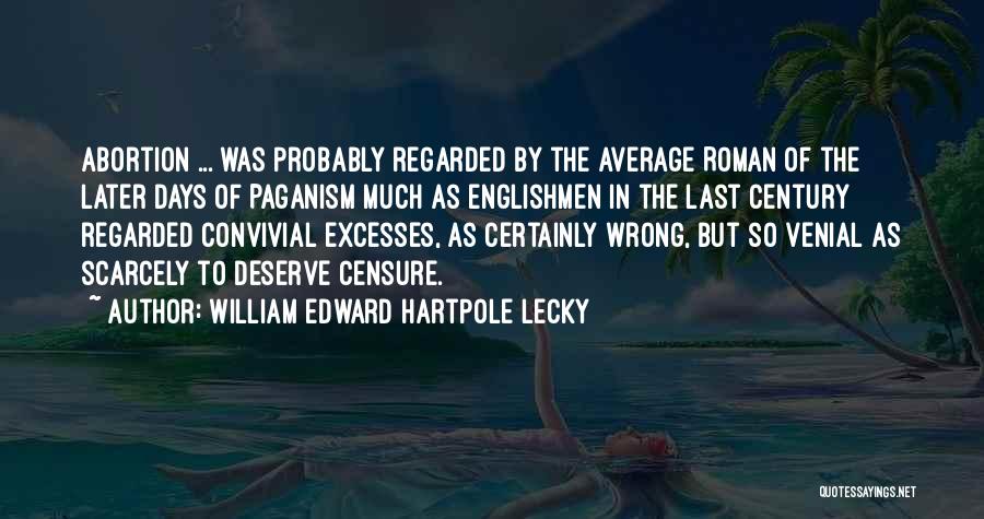 William Edward Hartpole Lecky Quotes: Abortion ... Was Probably Regarded By The Average Roman Of The Later Days Of Paganism Much As Englishmen In The