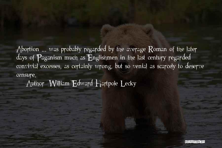 William Edward Hartpole Lecky Quotes: Abortion ... Was Probably Regarded By The Average Roman Of The Later Days Of Paganism Much As Englishmen In The