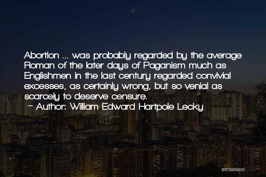 William Edward Hartpole Lecky Quotes: Abortion ... Was Probably Regarded By The Average Roman Of The Later Days Of Paganism Much As Englishmen In The