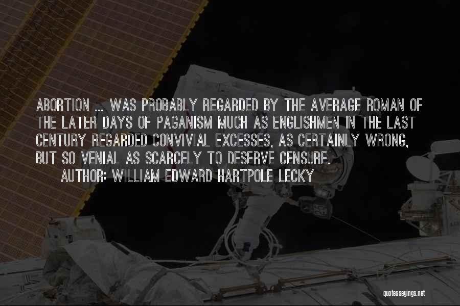 William Edward Hartpole Lecky Quotes: Abortion ... Was Probably Regarded By The Average Roman Of The Later Days Of Paganism Much As Englishmen In The