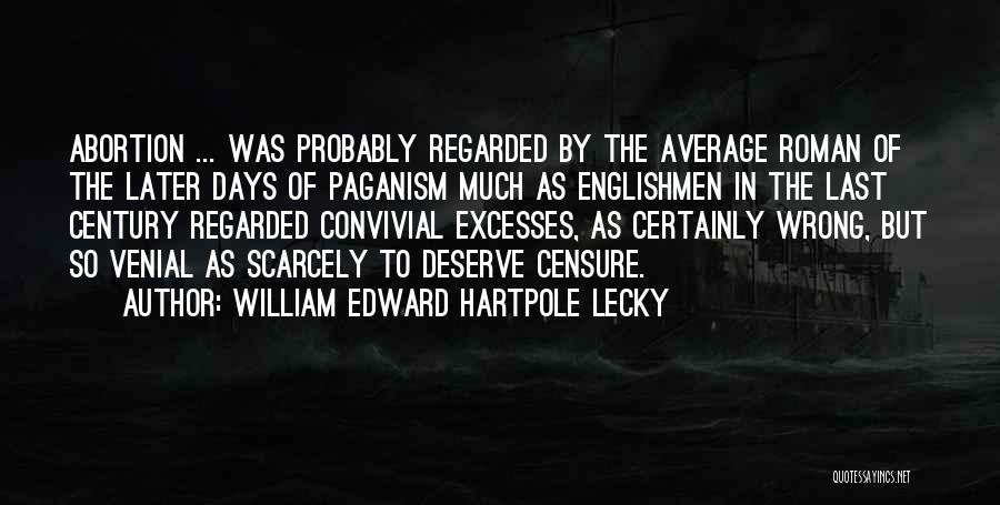 William Edward Hartpole Lecky Quotes: Abortion ... Was Probably Regarded By The Average Roman Of The Later Days Of Paganism Much As Englishmen In The