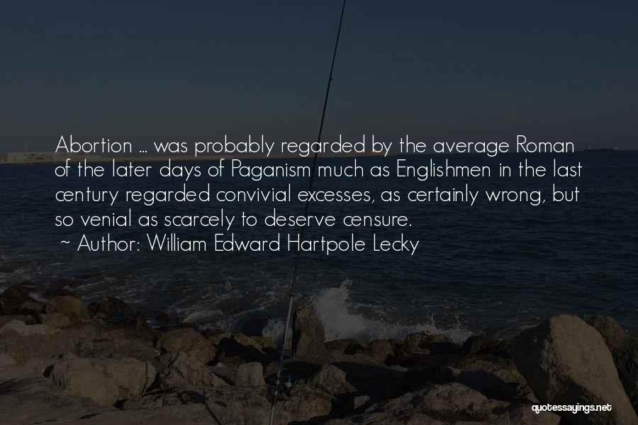William Edward Hartpole Lecky Quotes: Abortion ... Was Probably Regarded By The Average Roman Of The Later Days Of Paganism Much As Englishmen In The