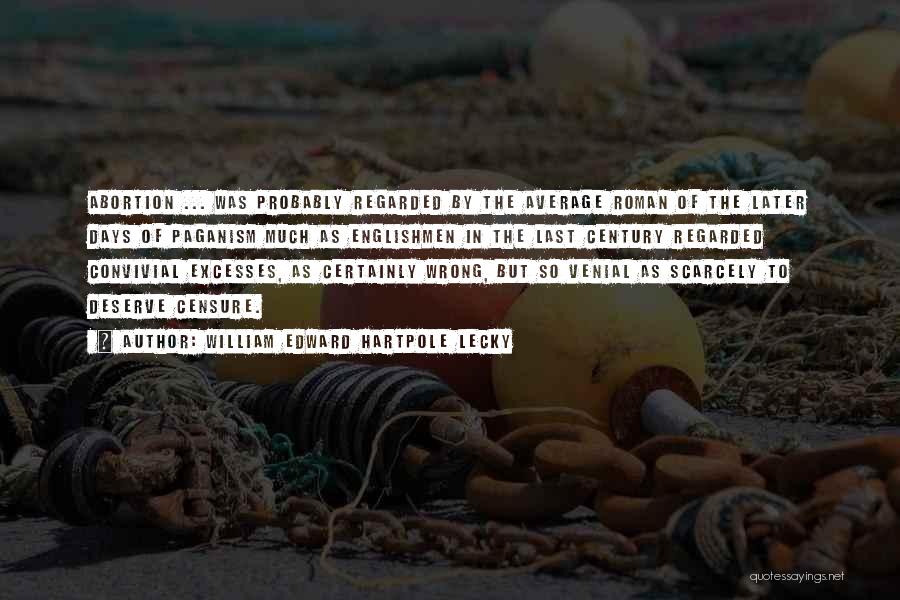 William Edward Hartpole Lecky Quotes: Abortion ... Was Probably Regarded By The Average Roman Of The Later Days Of Paganism Much As Englishmen In The