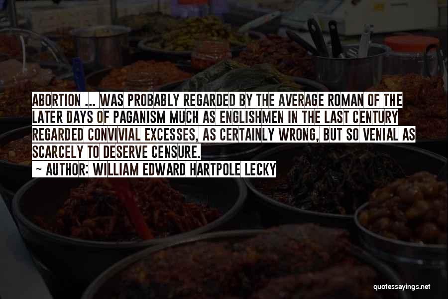 William Edward Hartpole Lecky Quotes: Abortion ... Was Probably Regarded By The Average Roman Of The Later Days Of Paganism Much As Englishmen In The