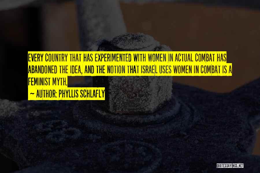 Phyllis Schlafly Quotes: Every Country That Has Experimented With Women In Actual Combat Has Abandoned The Idea, And The Notion That Israel Uses